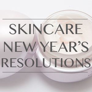 Skincare New Year's Resolutions